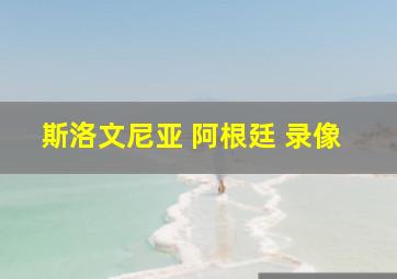 斯洛文尼亚 阿根廷 录像